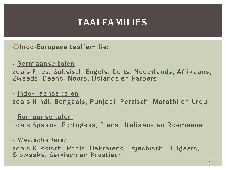 TAALFAMILIES Indo-Europese taalfamilie: - Germaanse talen zoals Fries, Saksisch Engels, Duits, Nederlands, Afrikaans, Zweeds,