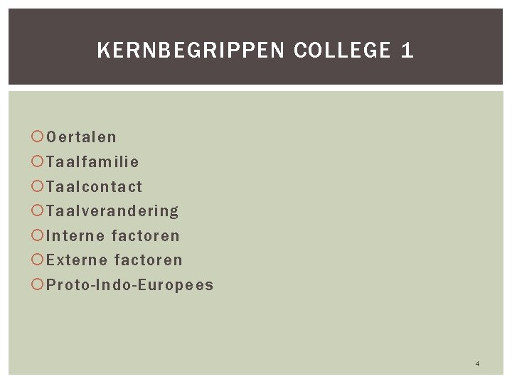 KERNBEGRIPPEN COLLEGE 1 Oertalen Taalfamilie Taalcontact Taalverandering Interne factoren Externe factoren Proto-Indo-Europees 4 