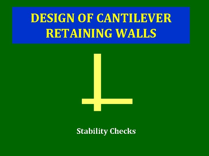 DESIGN OF CANTILEVER RETAINING WALLS Stability Checks 