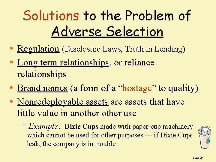 Solutions to the Problem of Adverse Selection • Regulation (Disclosure Laws, Truth in Lending)