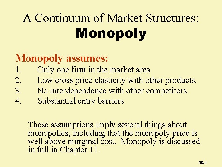 A Continuum of Market Structures: Monopoly assumes: 1. 2. 3. 4. Only one firm