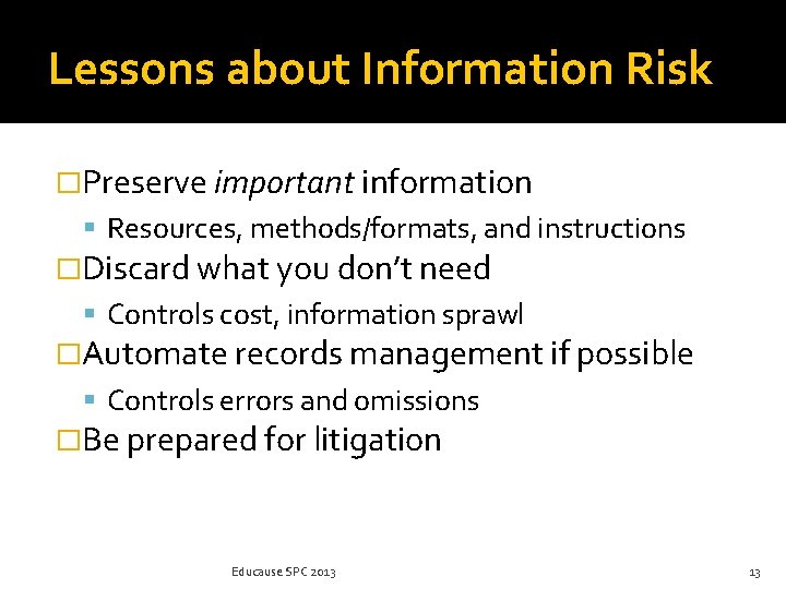 Lessons about Information Risk �Preserve important information Resources, methods/formats, and instructions �Discard what you