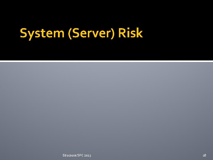 System (Server) Risk Educause SPC 2013 18 