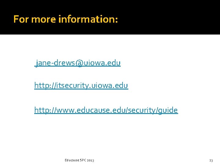 For more information: jane-drews@uiowa. edu http: //itsecurity. uiowa. edu http: //www. educause. edu/security/guide Educause