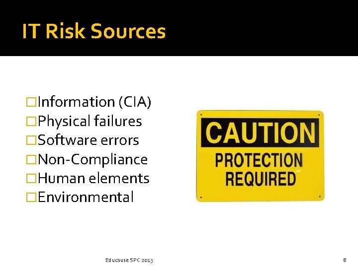 IT Risk Sources �Information (CIA) �Physical failures �Software errors �Non-Compliance �Human elements �Environmental Educause