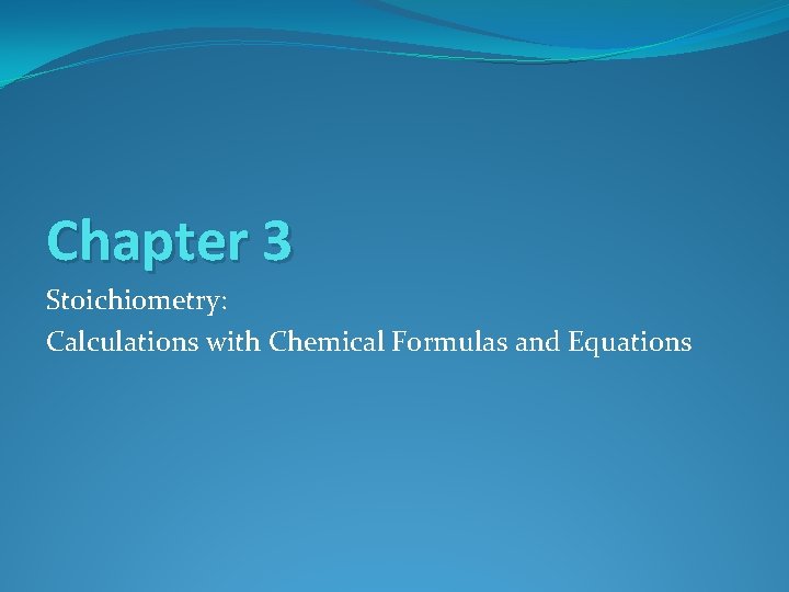 Chapter 3 Stoichiometry: Calculations with Chemical Formulas and Equations 