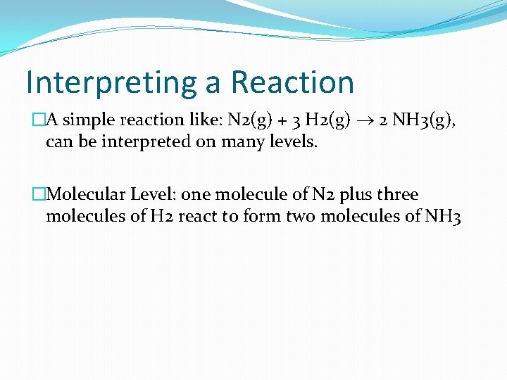 Interpreting a Reaction �A simple reaction like: N 2(g) + 3 H 2(g) 2