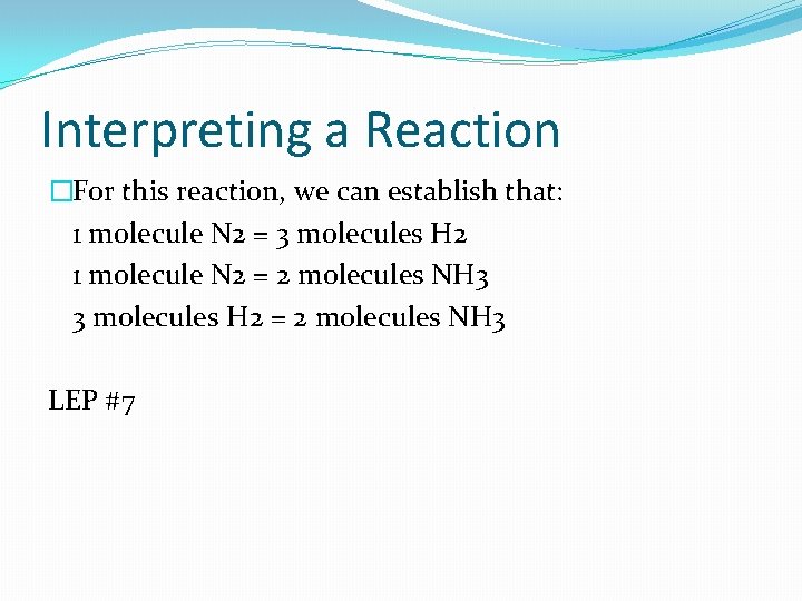 Interpreting a Reaction �For this reaction, we can establish that: 1 molecule N 2