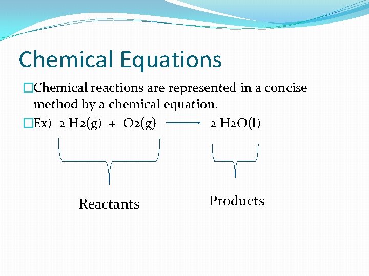 Chemical Equations �Chemical reactions are represented in a concise method by a chemical equation.