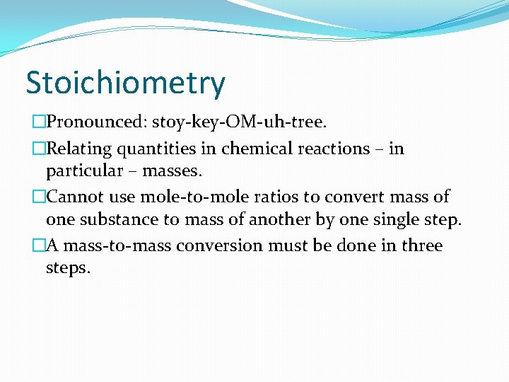 Stoichiometry �Pronounced: stoy-key-OM-uh-tree. �Relating quantities in chemical reactions – in particular – masses. �Cannot