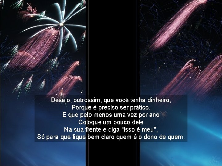 Desejo, outrossim, que você tenha dinheiro, Porque é preciso ser prático. E que pelo