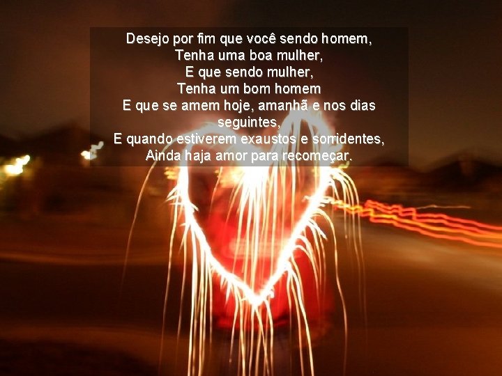 Desejo por fim que você sendo homem, Tenha uma boa mulher, E que sendo
