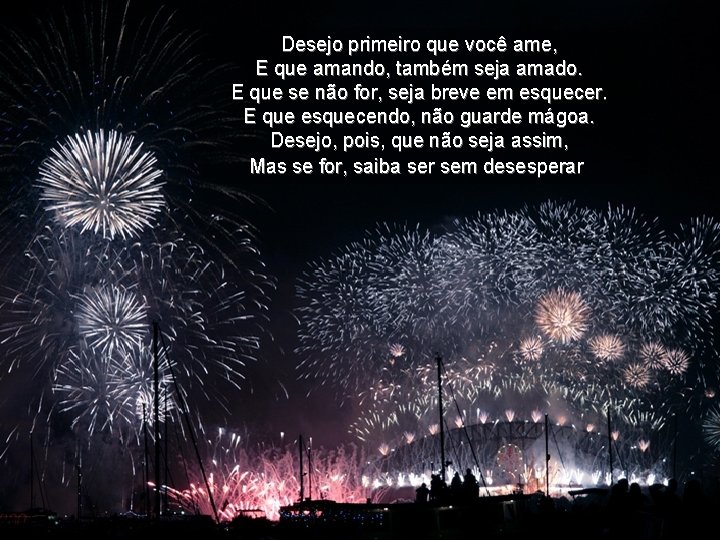 Desejo primeiro que você ame, E que amando, também seja amado. E que se