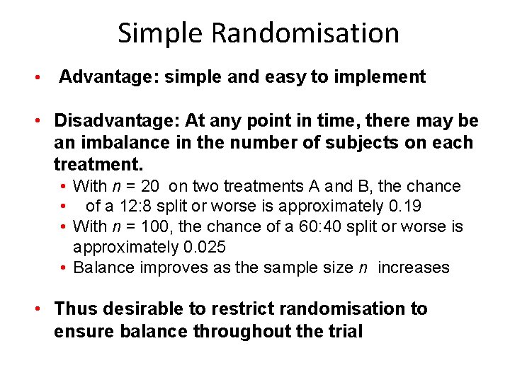 Simple Randomisation • Advantage: simple and easy to implement • Disadvantage: At any point