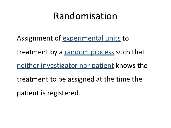 Randomisation Assignment of experimental units to treatment by a random process such that neither