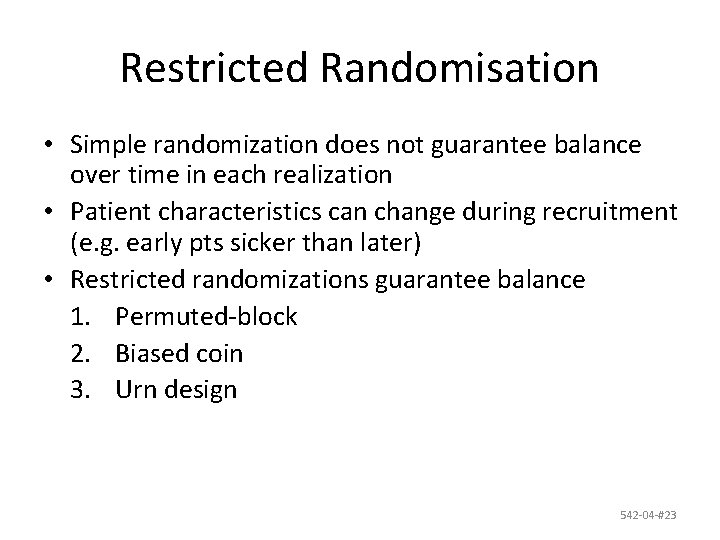 Restricted Randomisation • Simple randomization does not guarantee balance over time in each realization