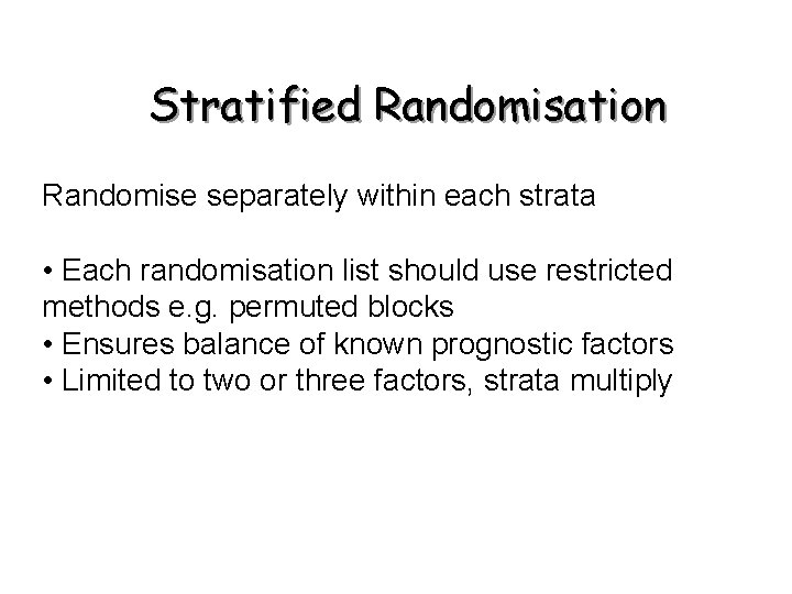 Stratified Randomisation Randomise separately within each strata • Each randomisation list should use restricted