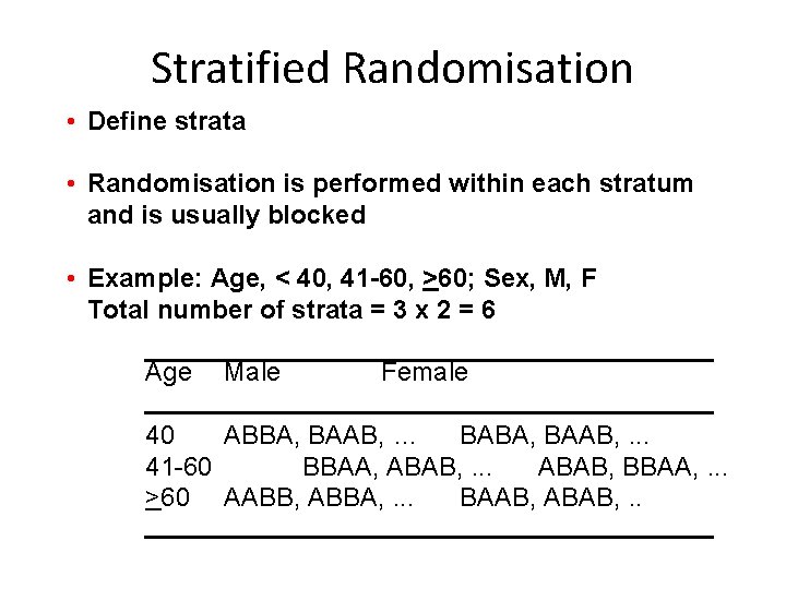 Stratified Randomisation • Define strata • Randomisation is performed within each stratum and is