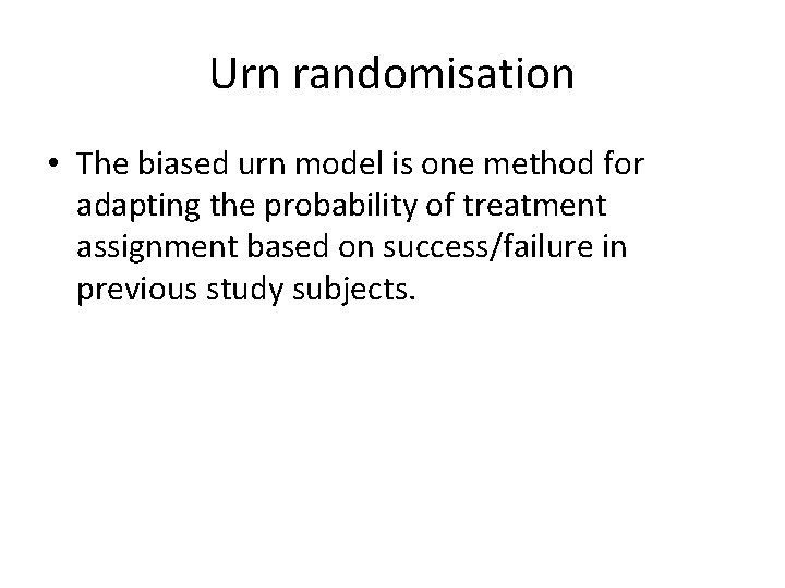 Urn randomisation • The biased urn model is one method for adapting the probability