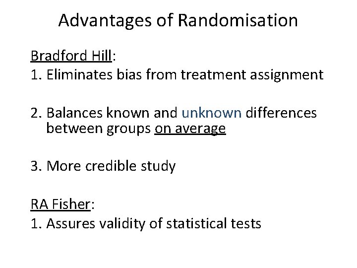 Advantages of Randomisation Bradford Hill: 1. Eliminates bias from treatment assignment 2. Balances known