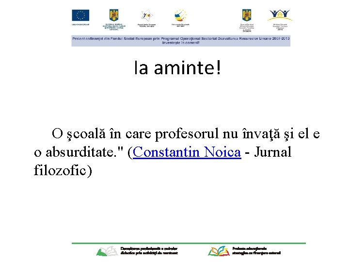 Ia aminte! O şcoală în care profesorul nu învaţă şi el e o absurditate.