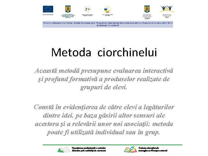 Metoda ciorchinelui Această metodă presupune evaluarea interactivă şi profund formativă a produselor realizate de