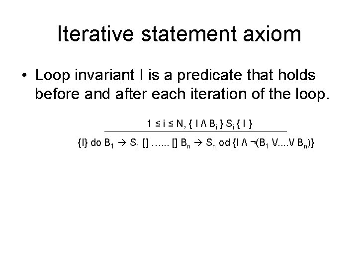 Iterative statement axiom • Loop invariant I is a predicate that holds before and