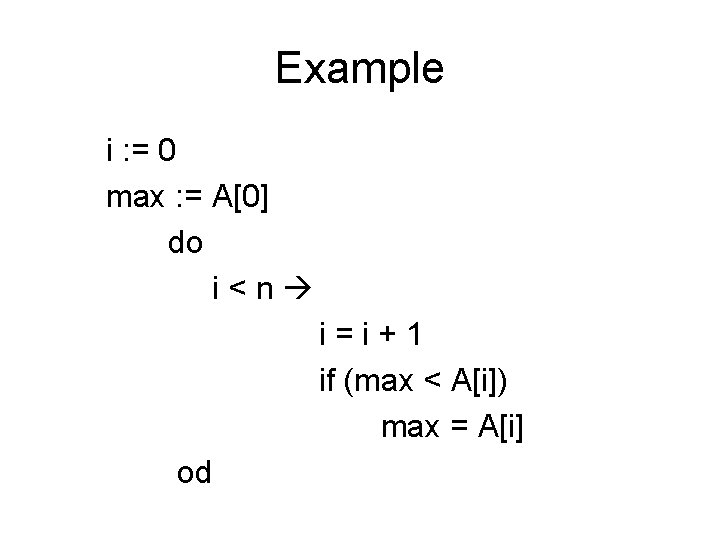 Example i : = 0 max : = A[0] do i<n i=i+1 if (max