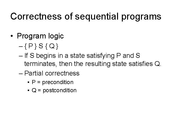 Correctness of sequential programs • Program logic –{P}S{Q} – If S begins in a