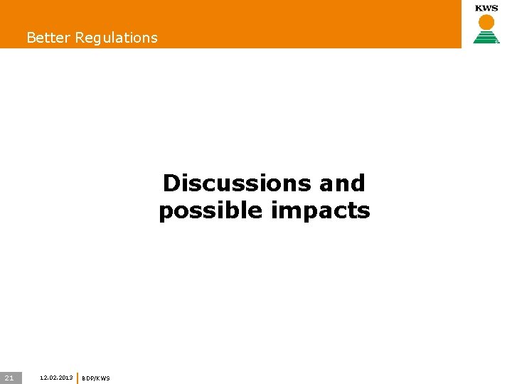 Better Regulations Discussions and possible impacts 21 12. 02. 2013 BDP/KWS 