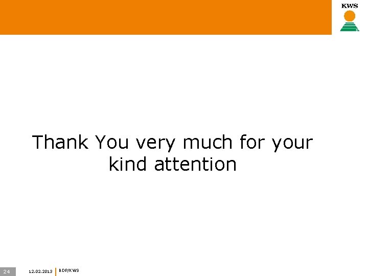 Thank You very much for your kind attention 24 12. 02. 2013 BDP/KWS 