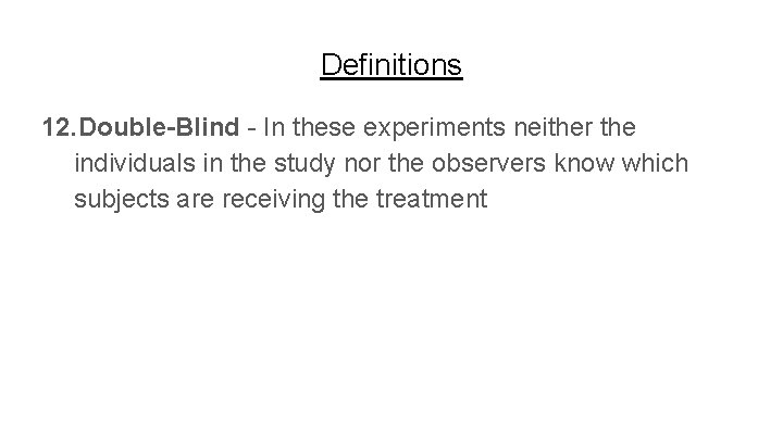 Definitions 12. Double-Blind - In these experiments neither the individuals in the study nor