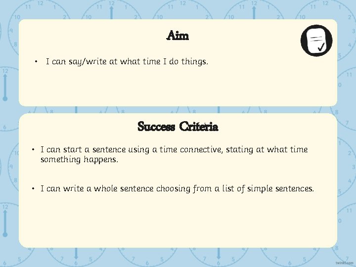 Aim • I can say/write at what time I do things. Success Criteria •