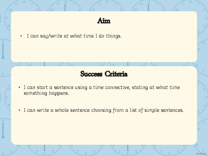 Aim • I can say/write at what time I do things. Success Criteria •