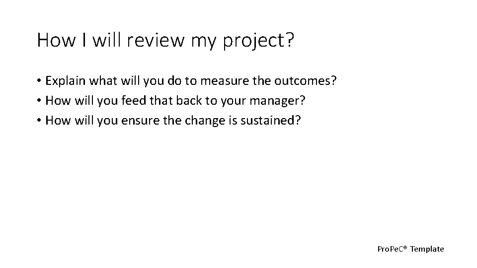 How I will review my project? • Explain what will you do to measure