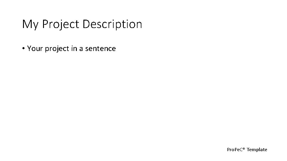 My Project Description • Your project in a sentence Pro. Pe. C® Template 