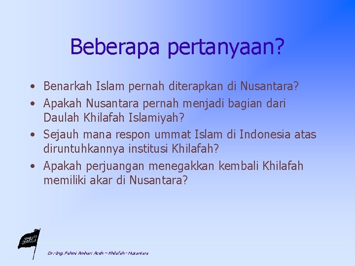 Beberapa pertanyaan? • Benarkah Islam pernah diterapkan di Nusantara? • Apakah Nusantara pernah menjadi