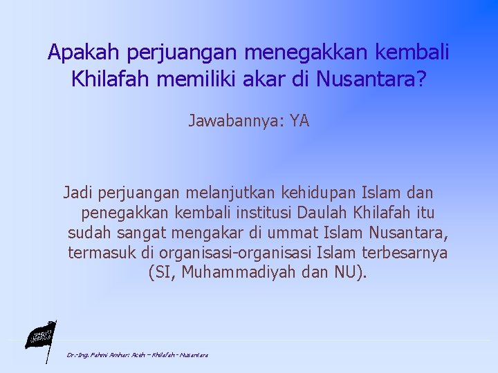 Apakah perjuangan menegakkan kembali Khilafah memiliki akar di Nusantara? Jawabannya: YA Jadi perjuangan melanjutkan