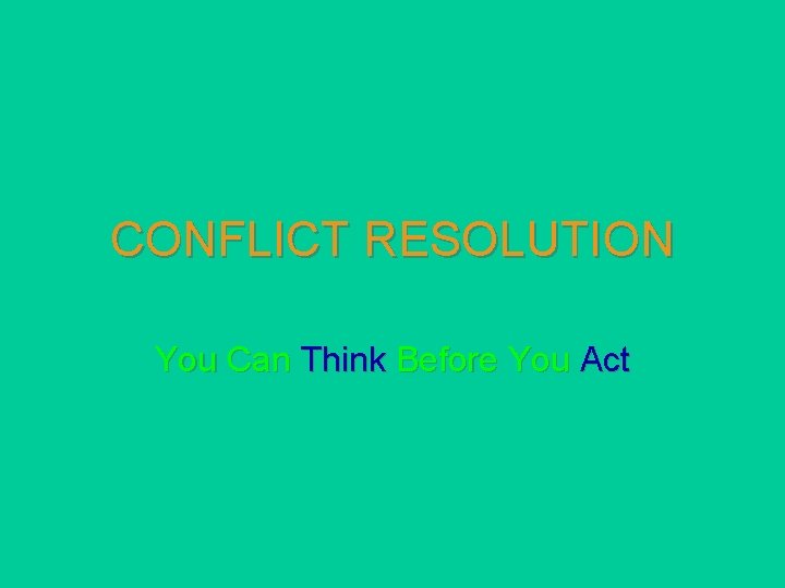CONFLICT RESOLUTION You Can Think Before You Act 