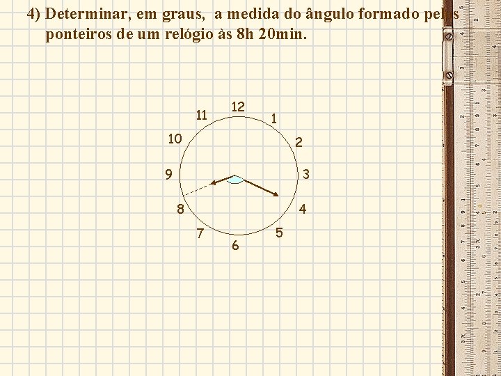 4) Determinar, em graus, a medida do ângulo formado pelos ponteiros de um relógio