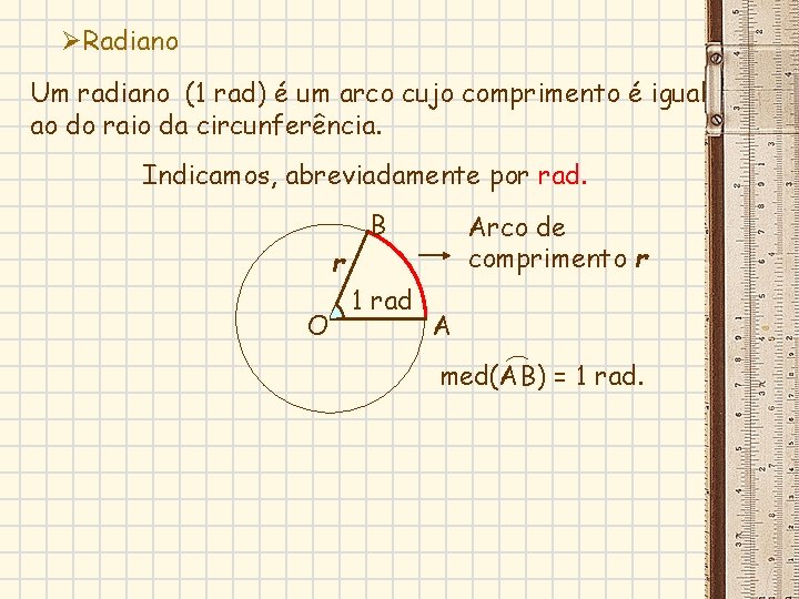 ØRadiano Um radiano (1 rad) é um arco cujo comprimento é igual ao do ØRadiano Um radiano (1 rad) é um arco cujo comprimento é igual ao do