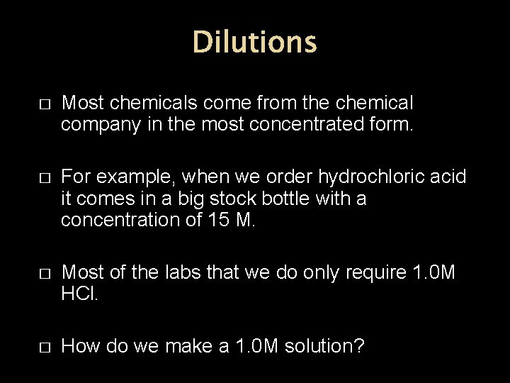 Dilutions � Most chemicals come from the chemical company in the most concentrated form.