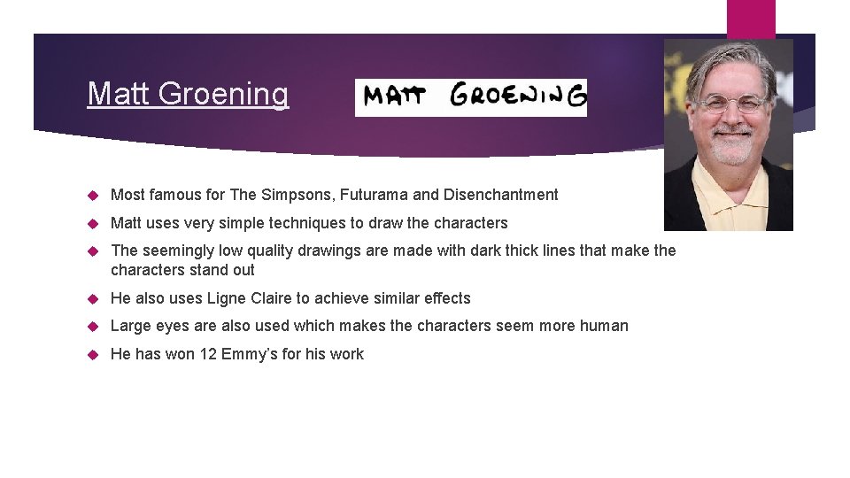 Matt Groening Most famous for The Simpsons, Futurama and Disenchantment Matt uses very simple