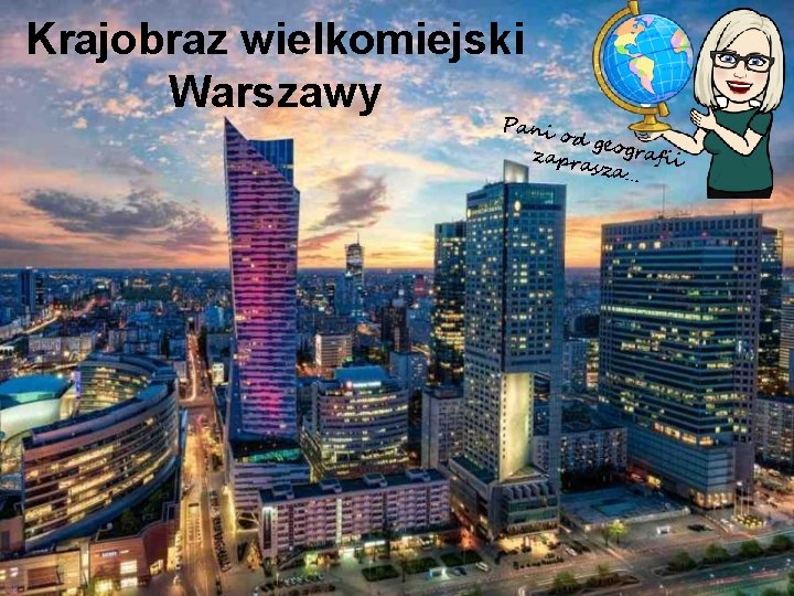 Krajobraz wielkomiejski Warszawy Pani od ge ograf zapr asza… ii 