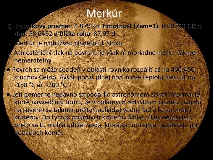 Merkúr ☺ Rovníkový priemer: 4 879 km Hmotnosť (Zem=1): 0, 00553 Dĺžka dňa: 58,