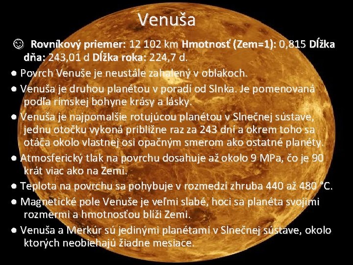 Venuša ☺ Rovníkový priemer: 12 102 km Hmotnosť (Zem=1): 0, 815 Dĺžka dňa: 243,