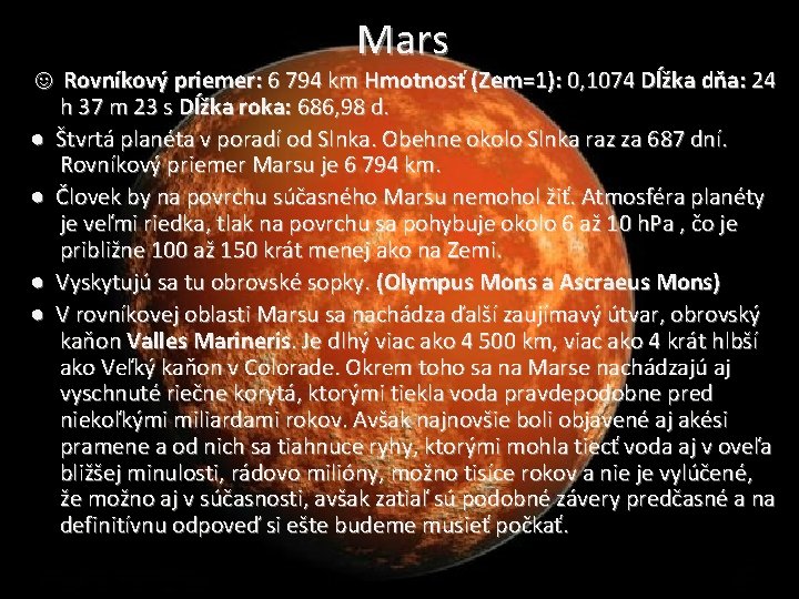 Mars ☺ Rovníkový priemer: 6 794 km Hmotnosť (Zem=1): 0, 1074 Dĺžka dňa: 24