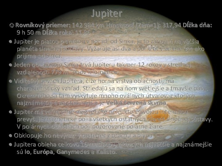 Jupiter ☺Rovníkový priemer: 142 984 km Hmotnosť (Zem=1): 317, 94 Dĺžka dňa: 9 h