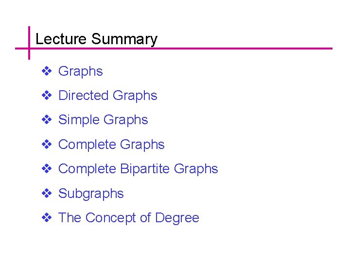 Lecture Summary v Graphs v Directed Graphs v Simple Graphs v Complete Bipartite Graphs