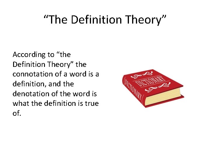 “The Definition Theory” According to “the Definition Theory” the connotation of a word is